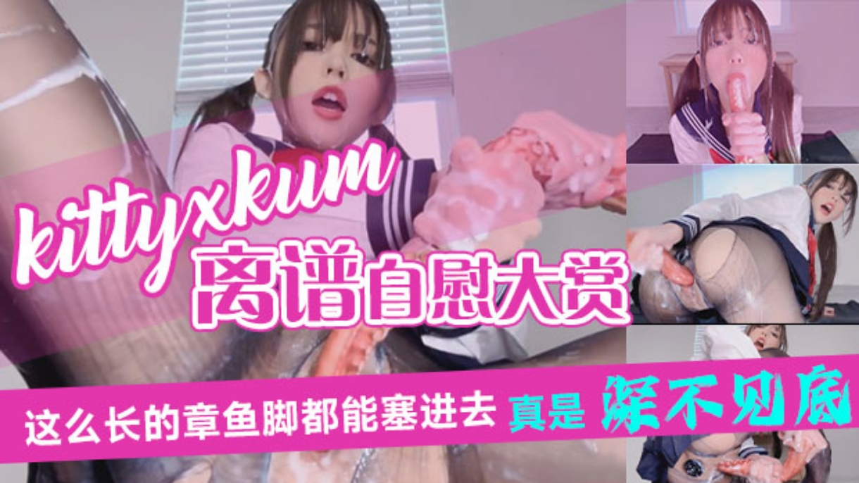 顶级福利姬 kittyxkum 夸张重口离谱自慰大赏#萝莉#挑逗#骚逼#肛塞